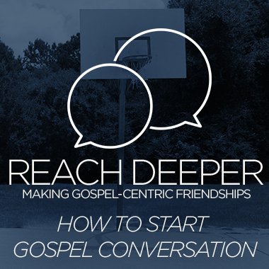 Reach Deeper: How to Start a Gospel Conversation